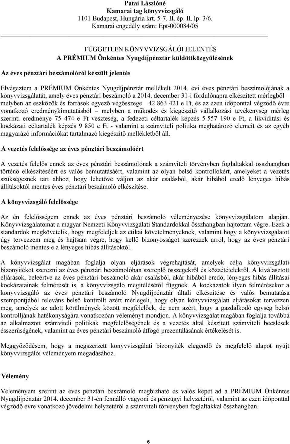 Önkéntes Nyugdíjpénztár mellékelt 2014. évi éves pénztári beszámolójának a könyvvizsgálatát, amely éves pénztári beszámoló a 2014.