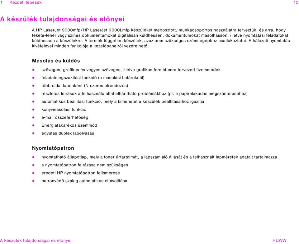 A hálózati nyomtatás kivételével minden funkciója a kezelőpanelről vezérelhető.