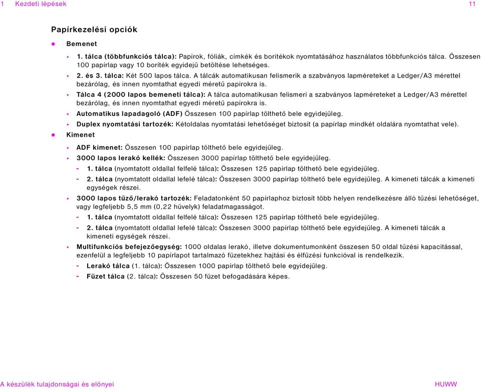 A tálcák automatikusan felismerik a szabványos lapméreteket a Ledger/A3 mérettel bezárólag, és innen nyomtathat egyedi méretű papírokra is.