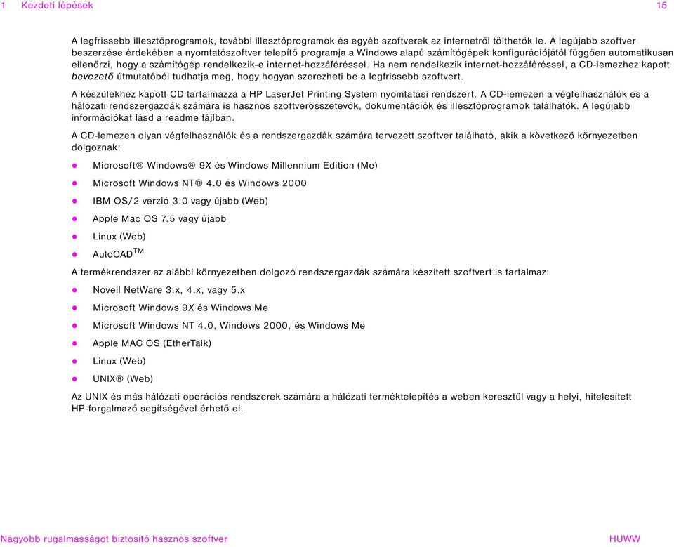 internet-hozzáféréssel. Ha nem rendelkezik internet-hozzáféréssel, a CD-lemezhez kapott bevezető útmutatóból tudhatja meg, hogy hogyan szerezheti be a legfrissebb szoftvert.