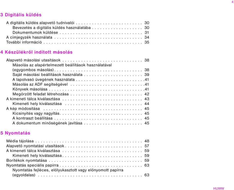 ............................. 38 Másolás az alapértelmezett beállítások használatával (egygombos másolás)................................. 38 Saját másolási beállítások használata.