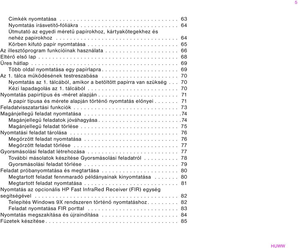 ......................................... 69 Több oldal nyomtatása egy papírlapra...................... 69 Az 1. tálca működésének testreszabása...................... 70 Nyomtatás az 1.