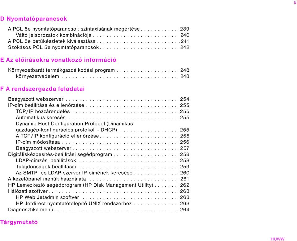 ................................. 248 F A rendszergazda feladatai Beágyazott webszerver................................. 254 IP-cím beállítása és ellenőrzése........................... 255 TCP/IP hozzárendelés.