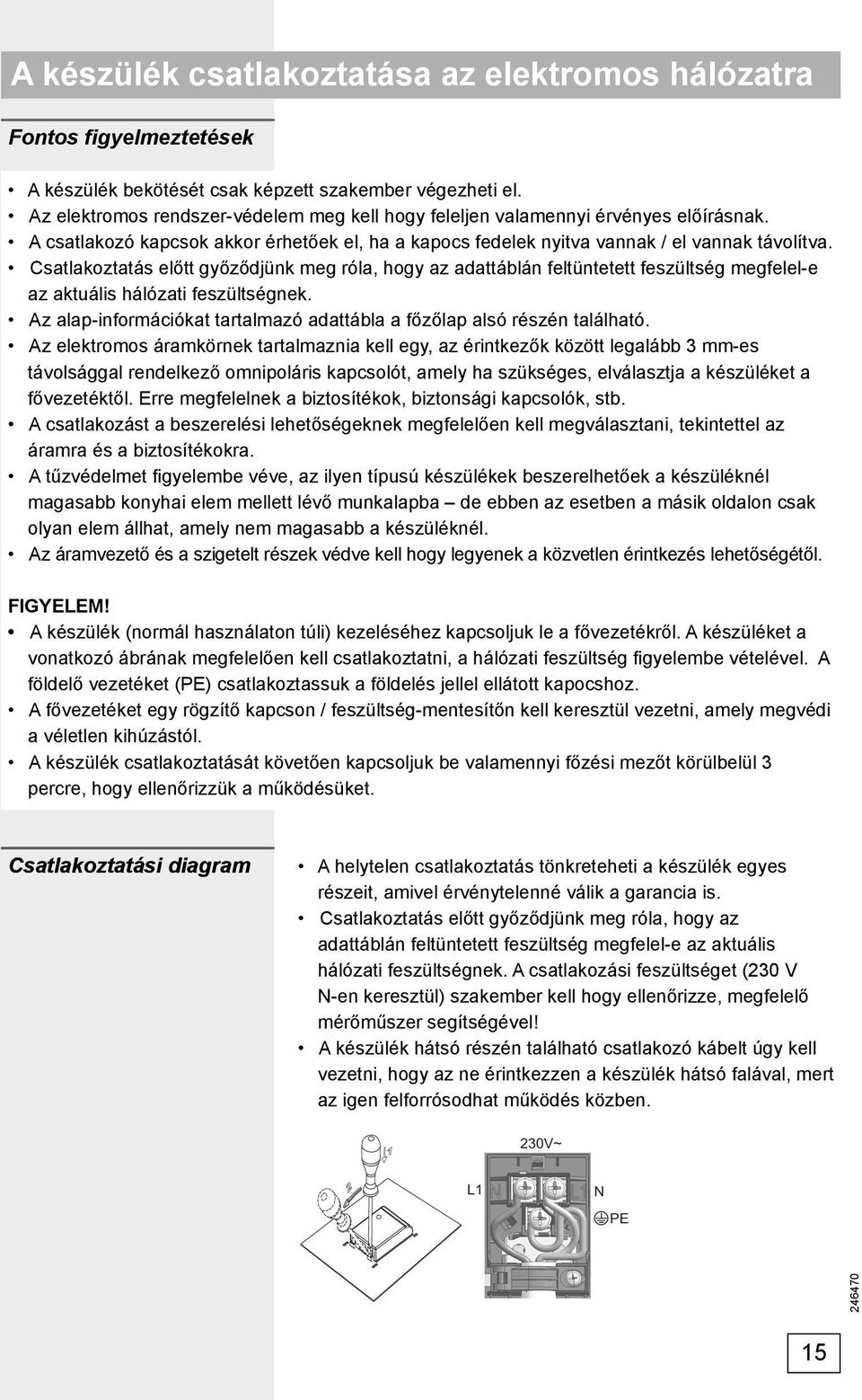 Csatlakoztatás előtt győződjünk meg róla, hogy az adattáblán feltüntetett feszültség megfelel-e az aktuális hálózati feszültségnek.
