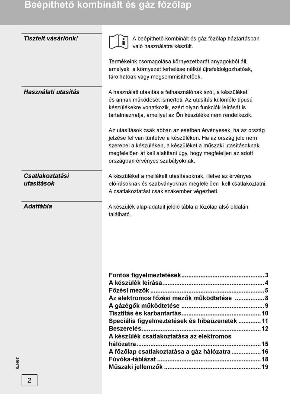 Használati utasítás A használati utasítás a felhasználónak szól, a készüléket és annak működését ismerteti.