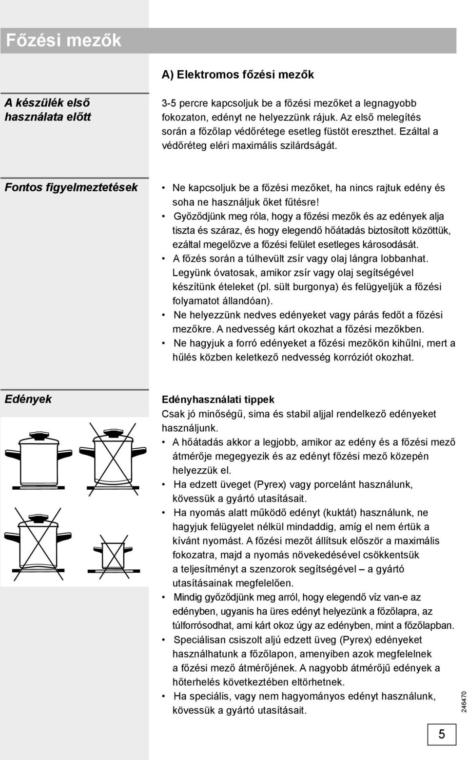 Fontos figyelmeztetések Ne kapcsoljuk be a főzési mezőket, ha nincs rajtuk edény és soha ne használjuk őket fűtésre!