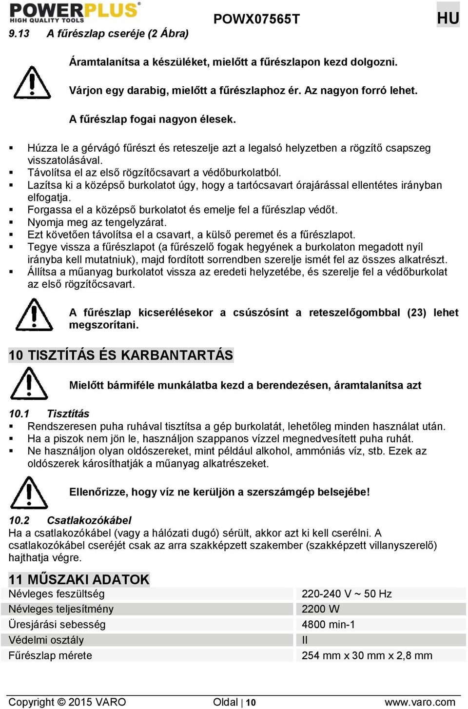 Lazítsa ki a középső burkolatot úgy, hogy a tartócsavart órajárással ellentétes irányban elfogatja. Forgassa el a középső burkolatot és emelje fel a fűrészlap védőt. Nyomja meg az tengelyzárat.