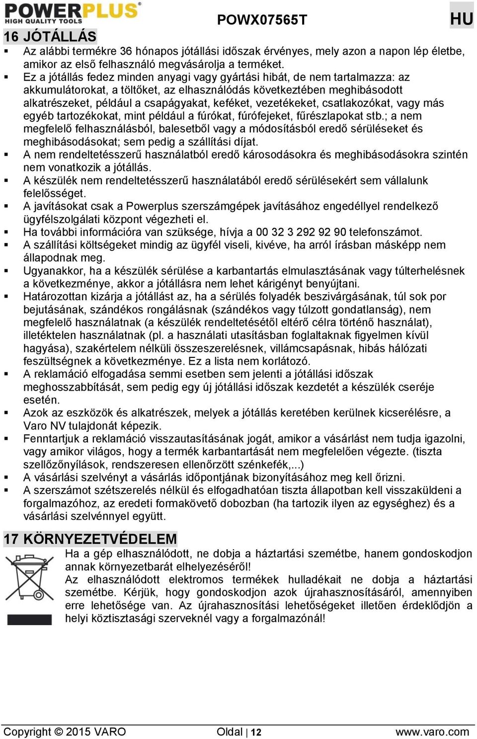 vezetékeket, csatlakozókat, vagy más egyéb tartozékokat, mint például a fúrókat, fúrófejeket, fűrészlapokat stb.