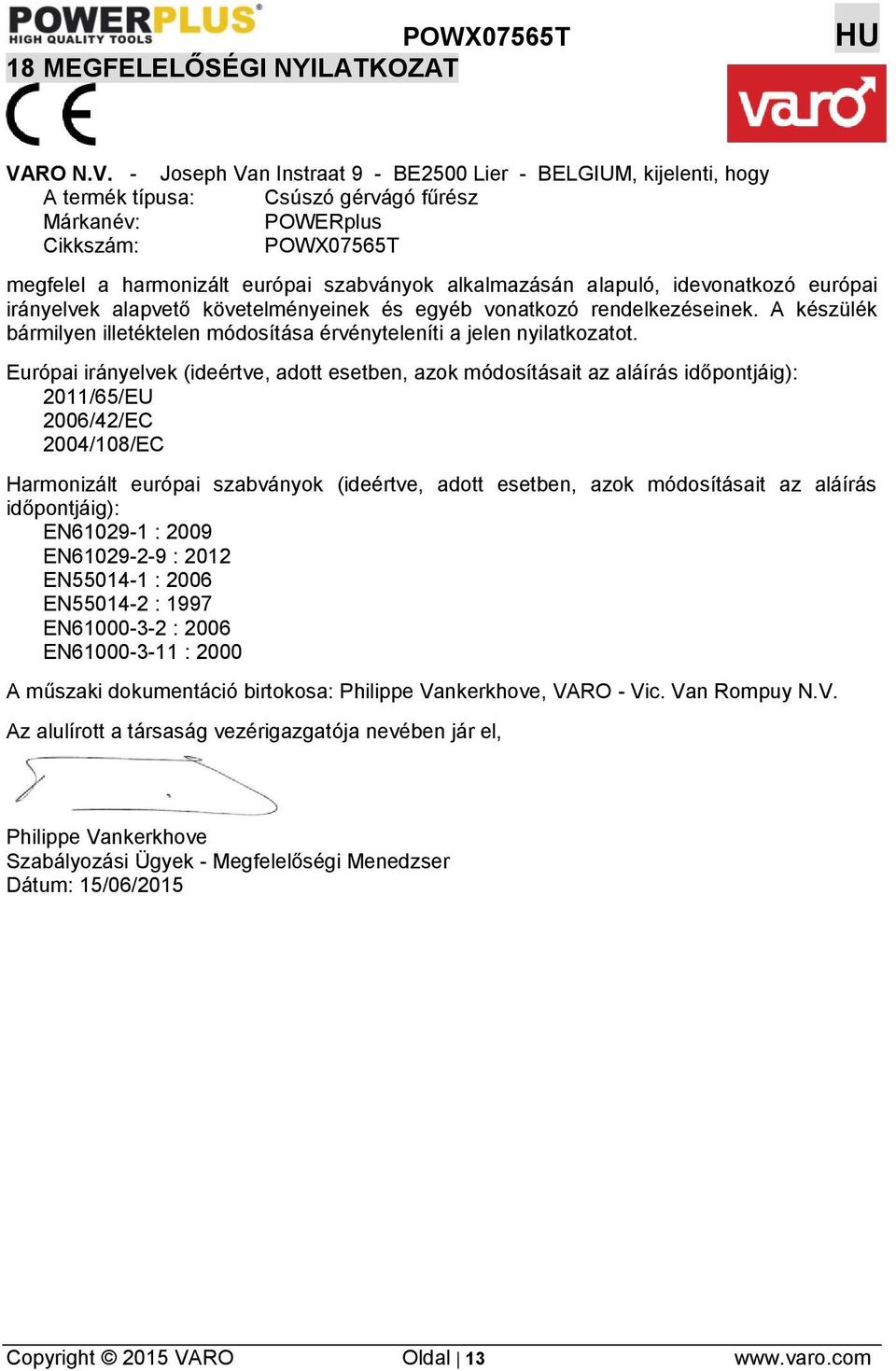 - Joseph Van Instraat 9 - BE2500 Lier - BELGIUM, kijelenti, hogy A termék típusa: Csúszó gérvágó fűrész Márkanév: POWERplus Cikkszám: POWX07565T megfelel a harmonizált európai szabványok alkalmazásán