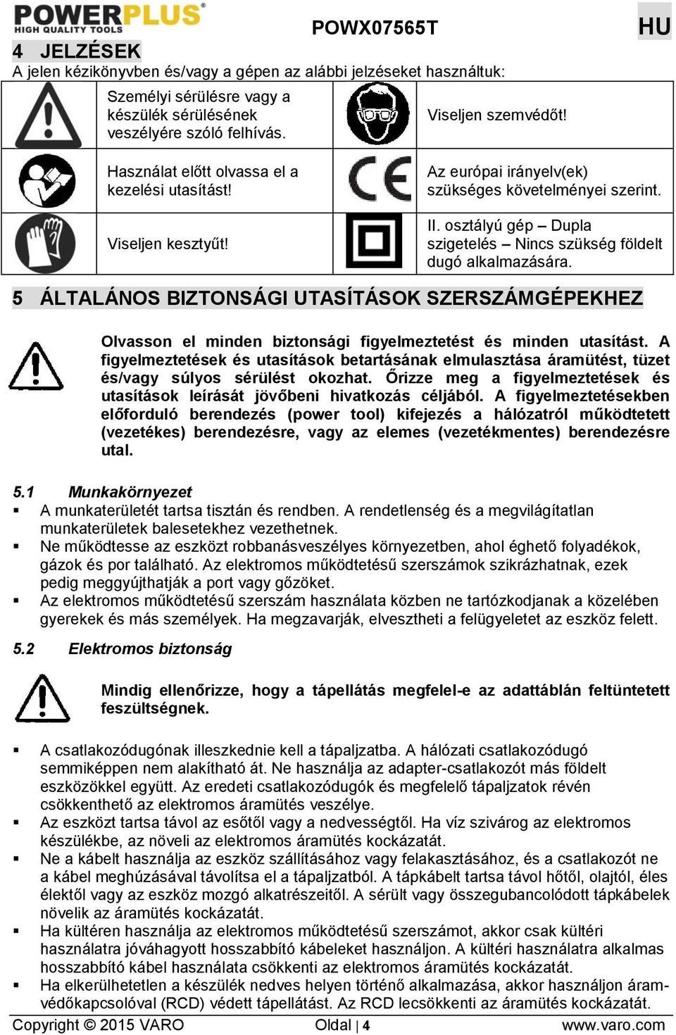 5 ÁLTALÁNOS BIZTONSÁGI UTASÍTÁSOK SZERSZÁMGÉPEKHEZ Olvasson el minden biztonsági figyelmeztetést és minden utasítást.