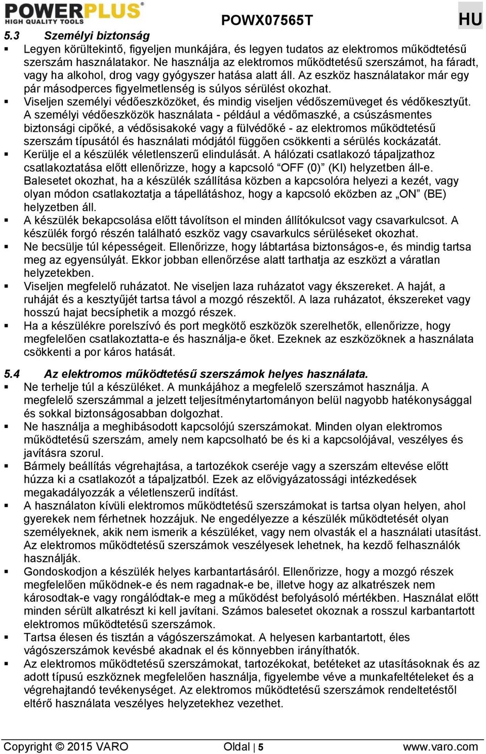 Az eszköz használatakor már egy pár másodperces figyelmetlenség is súlyos sérülést okozhat. Viseljen személyi védőeszközöket, és mindig viseljen védőszemüveget és védőkesztyűt.