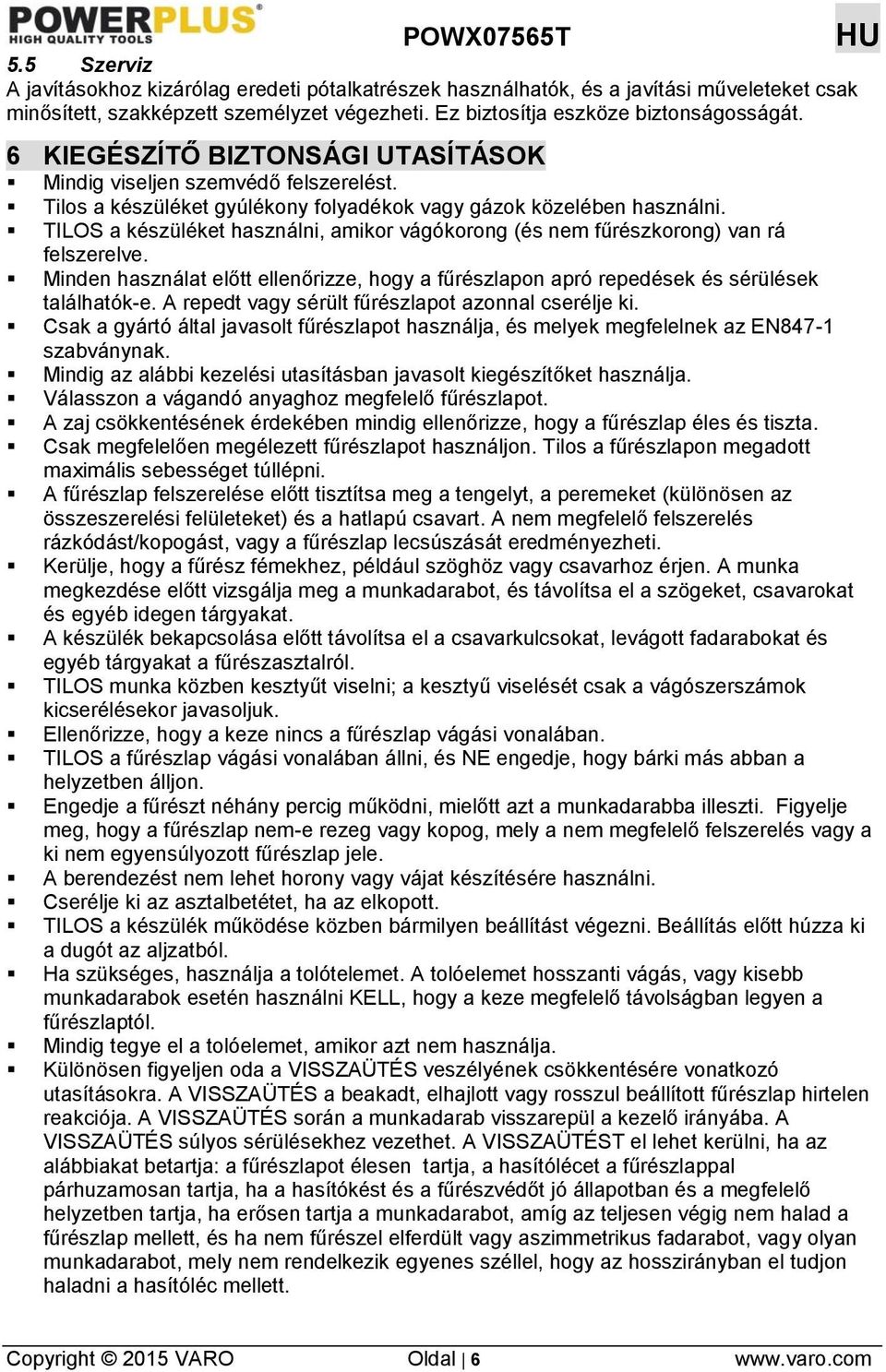 TILOS a készüléket használni, amikor vágókorong (és nem fűrészkorong) van rá felszerelve. Minden használat előtt ellenőrizze, hogy a fűrészlapon apró repedések és sérülések találhatók-e.