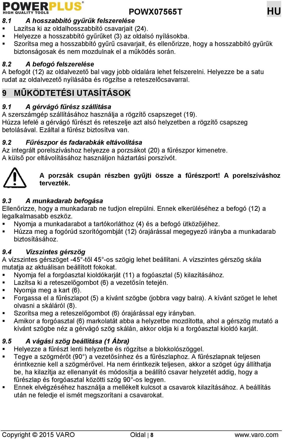 2 A befogó felszerelése A befogót (12) az oldalvezető bal vagy jobb oldalára lehet felszerelni. Helyezze be a satu rudat az oldalvezető nyílásába és rögzítse a reteszelőcsavarral.