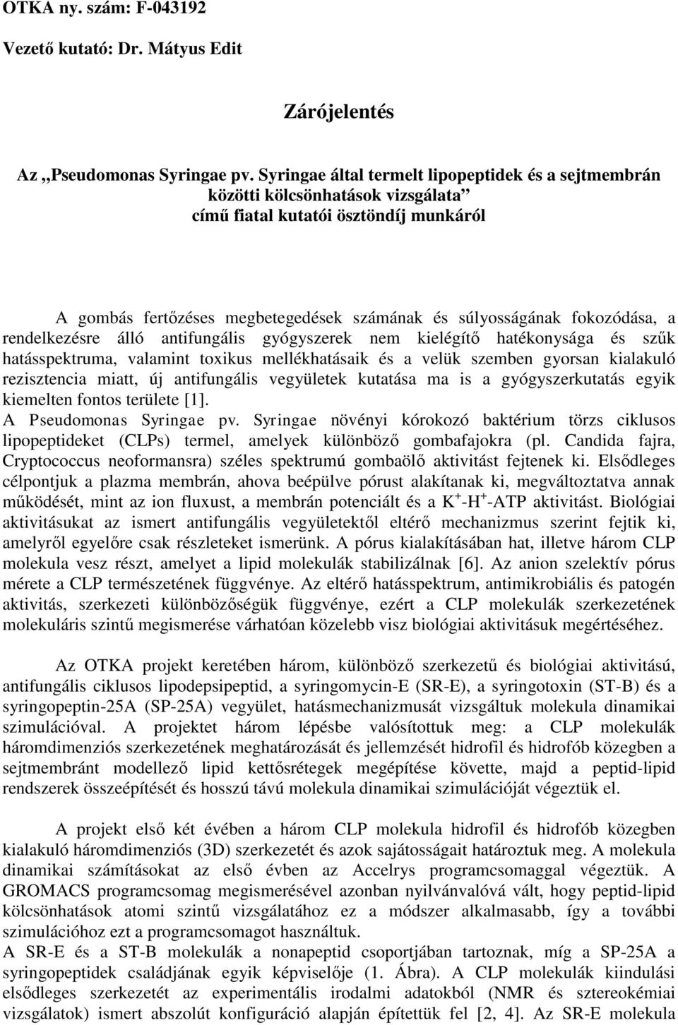 a rendelkezésre álló antifungális gyógyszerek nem kielégítő hatékonysága és szűk hatásspektruma, valamint toxikus mellékhatásaik és a velük szemben gyorsan kialakuló rezisztencia miatt, új