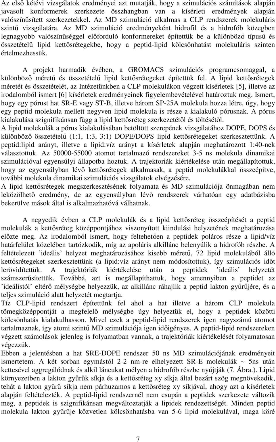 Az MD szimuláció eredményeként hidrofil és a hidrofób közegben legnagyobb valószínűséggel előforduló konformereket építettük be a különböző típusú és összetételű lipid kettősrétegekbe, hogy a