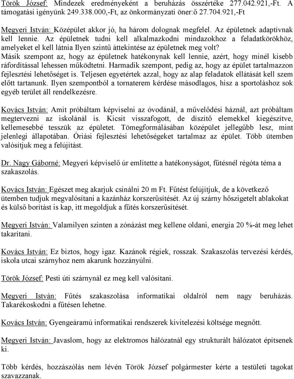 Az épületnek tudni kell alkalmazkodni mindazokhoz a feladatkörökhöz, amelyeket el kell látnia Ilyen szintű áttekintése az épületnek meg volt?