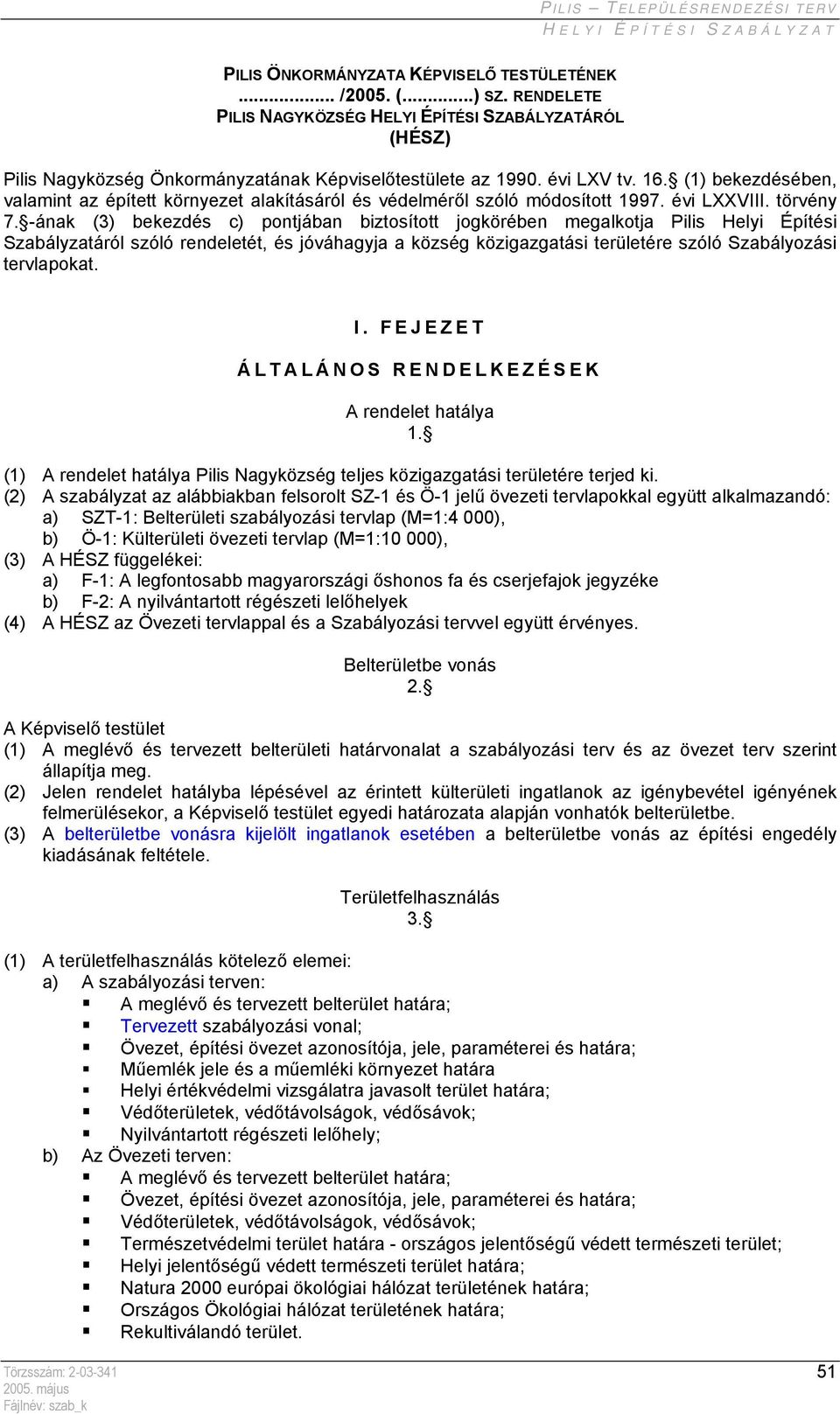 -ának (3) bekezdés c) pontjában biztosított jogkörében megalkotja Pilis Helyi Építési Szabályzatáról szóló rendeletét, és jóváhagyja a község közigazgatási területére szóló Szabályozási tervlapokat.