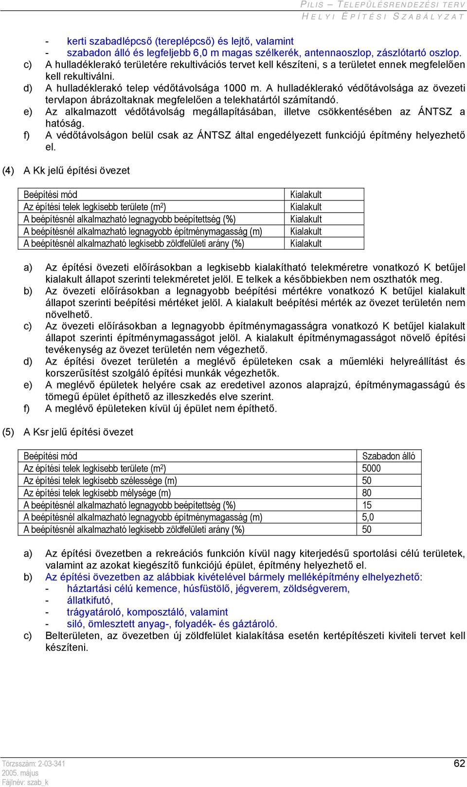 A hulladéklerakó védőtávolsága az övezeti tervlapon ábrázoltaknak megfelelően a telekhatártól számítandó. e) Az alkalmazott védőtávolság megállapításában, illetve csökkentésében az ÁNTSZ a hatóság.