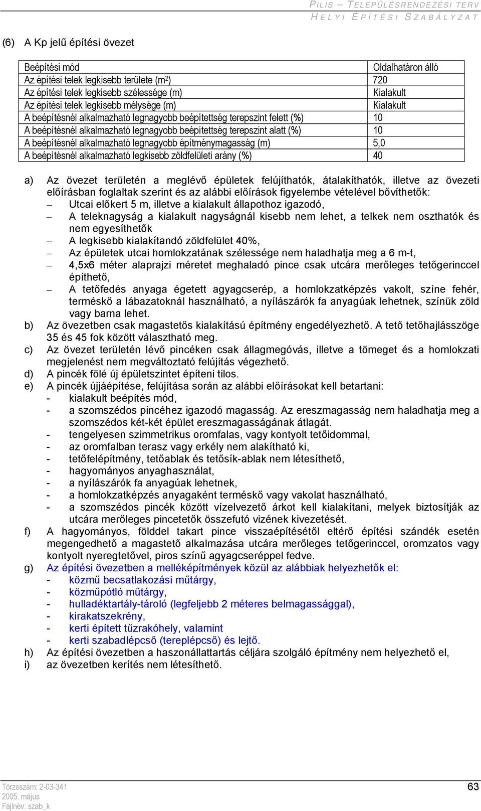 A beépítésnél alkalmazható legkisebb zöldfelületi arány (%) 40 a) Az övezet területén a meglévő épületek felújíthatók, átalakíthatók, illetve az övezeti előírásban foglaltak szerint és az alábbi