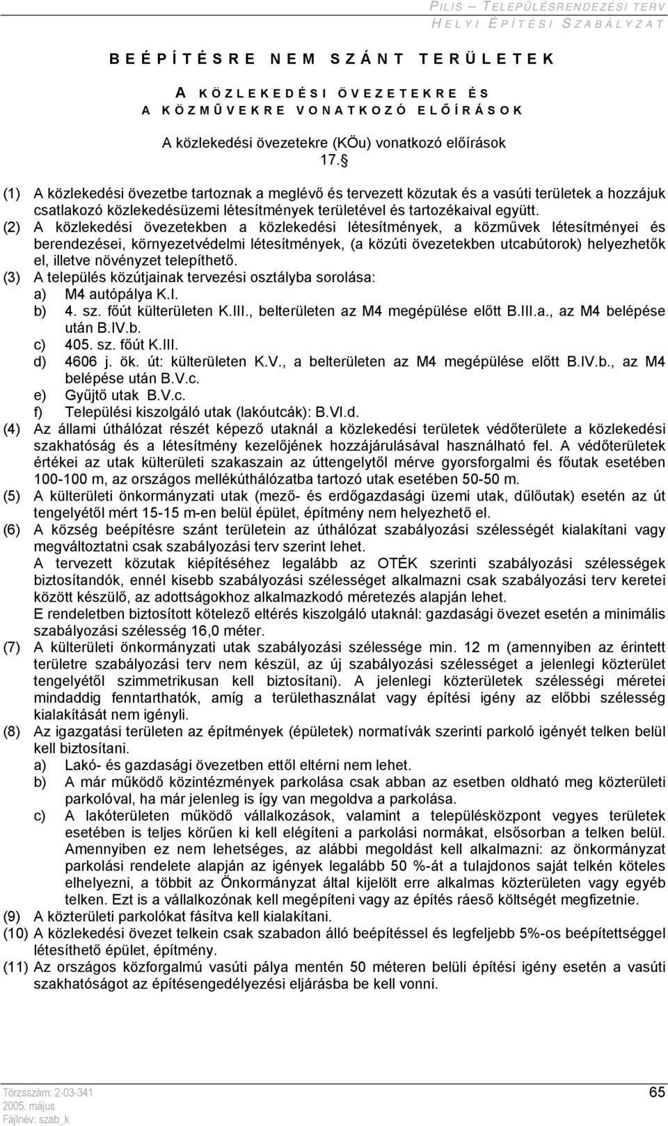 (2) A közlekedési övezetekben a közlekedési létesítmények, a közművek létesítményei és berendezései, környezetvédelmi létesítmények, (a közúti övezetekben utcabútorok) helyezhetők el, illetve