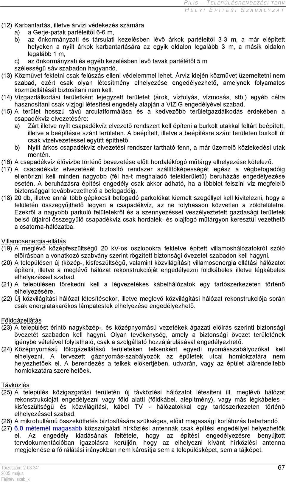(13) Közművet fektetni csak felúszás elleni védelemmel lehet.