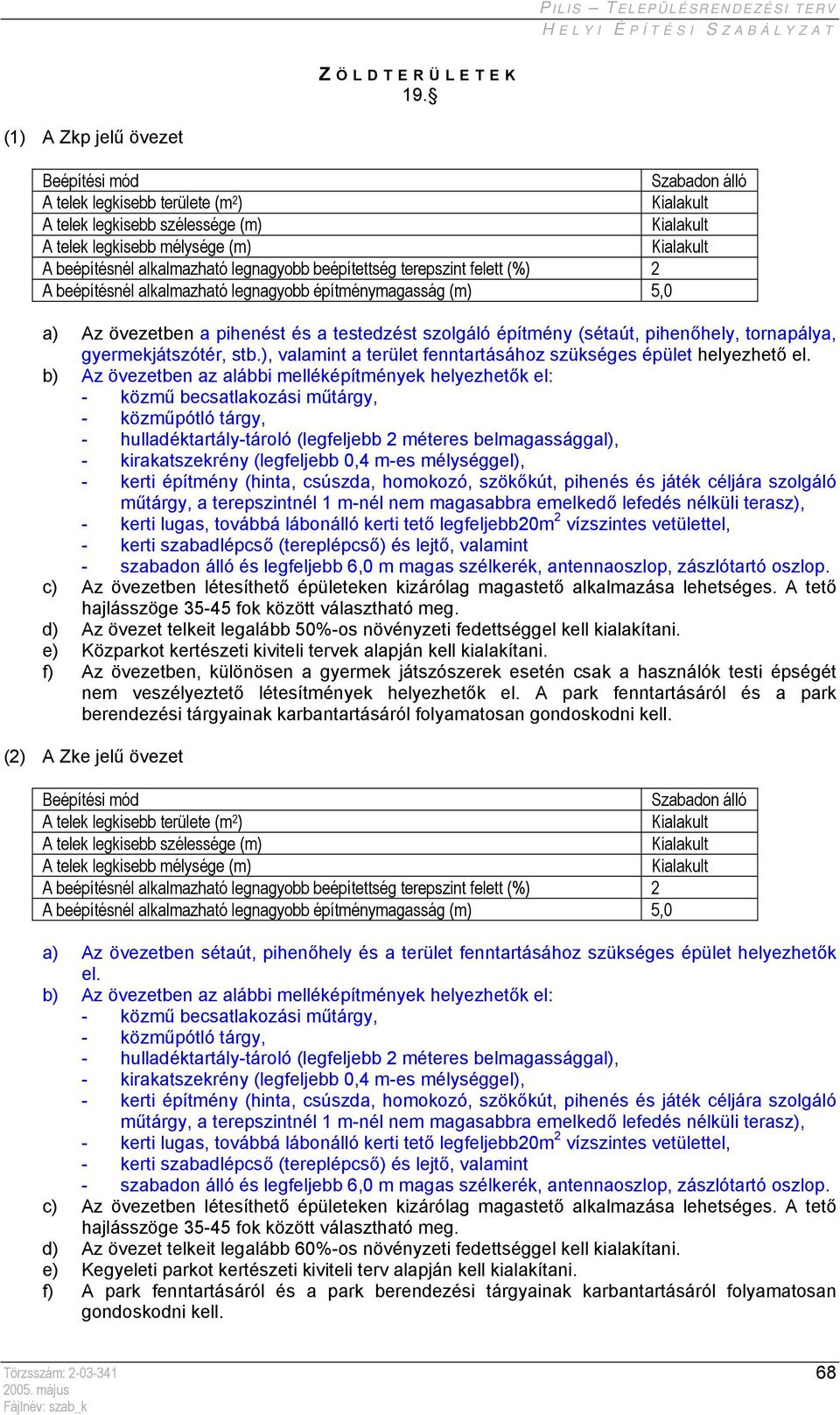 beépítésnél alkalmazható legnagyobb építménymagasság (m) 5,0 a) Az övezetben a pihenést és a testedzést szolgáló építmény (sétaút, pihenőhely, tornapálya, gyermekjátszótér, stb.
