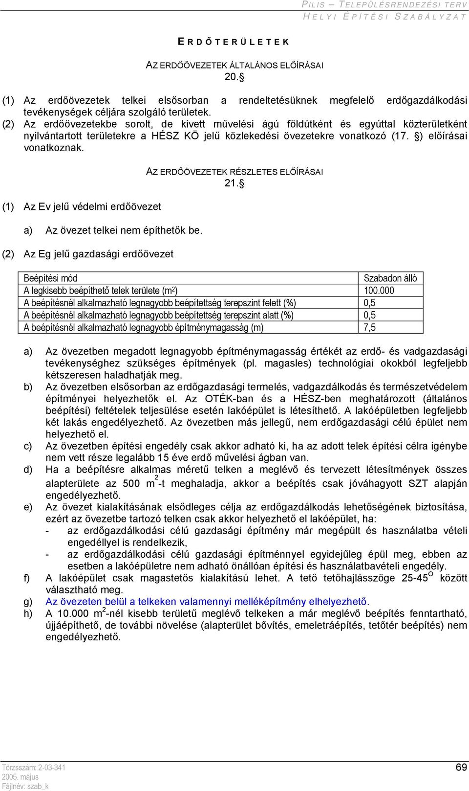 (1) Az Ev jelű védelmi erdőövezet a) Az övezet telkei nem építhetők be. (2) Az Eg jelű gazdasági erdőövezet AZ ERDŐÖVEZETEK RÉSZLETES ELŐÍRÁSAI 21. A legkisebb beépíthető telek területe (m 2 ) 100.