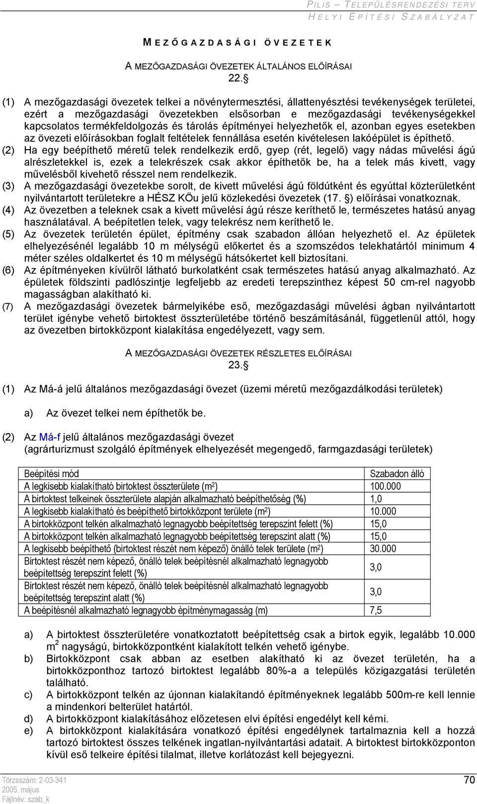 termékfeldolgozás és tárolás építményei helyezhetők el, azonban egyes esetekben az övezeti előírásokban foglalt feltételek fennállása esetén kivételesen lakóépület is építhető.