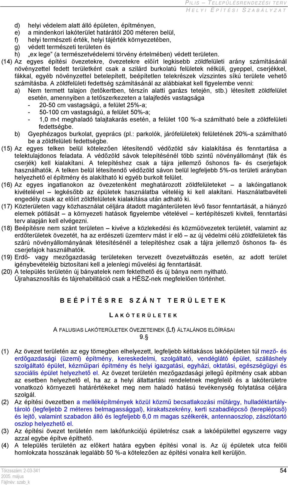 (14) Az egyes építési övezetekre, övezetekre előírt legkisebb zöldfelületi arány számításánál növényzettel fedett területként csak a szilárd burkolatú felületek nélküli, gyeppel, cserjékkel, fákkal,
