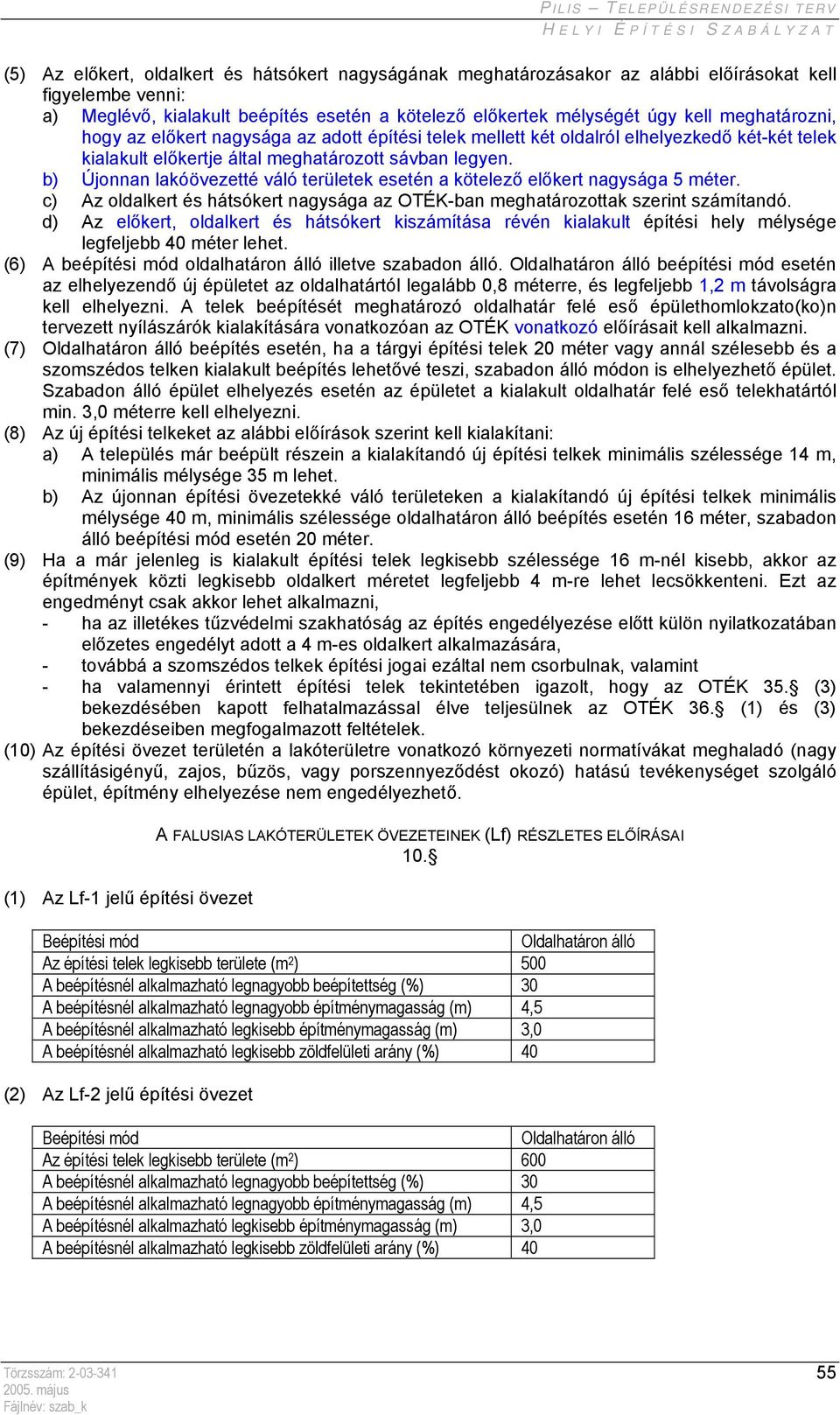 b) Újonnan lakóövezetté váló területek esetén a kötelező előkert nagysága 5 méter. c) Az oldalkert és hátsókert nagysága az OTÉK-ban meghatározottak szerint számítandó.