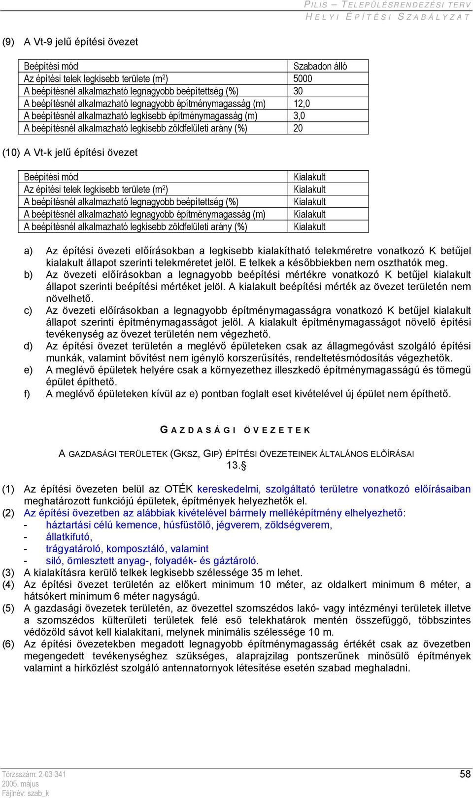 (m 2 ) A beépítésnél alkalmazható legnagyobb beépítettség (%) A beépítésnél alkalmazható legnagyobb építménymagasság (m) A beépítésnél alkalmazható legkisebb zöldfelületi arány (%) a) Az építési
