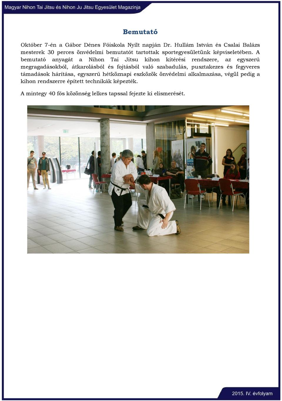 A bemutató anyagát a Nihon Tai Jitsu kihon kitérési rendszere, az egyszerű megragadásokból, átkarolásból és fojtásból való