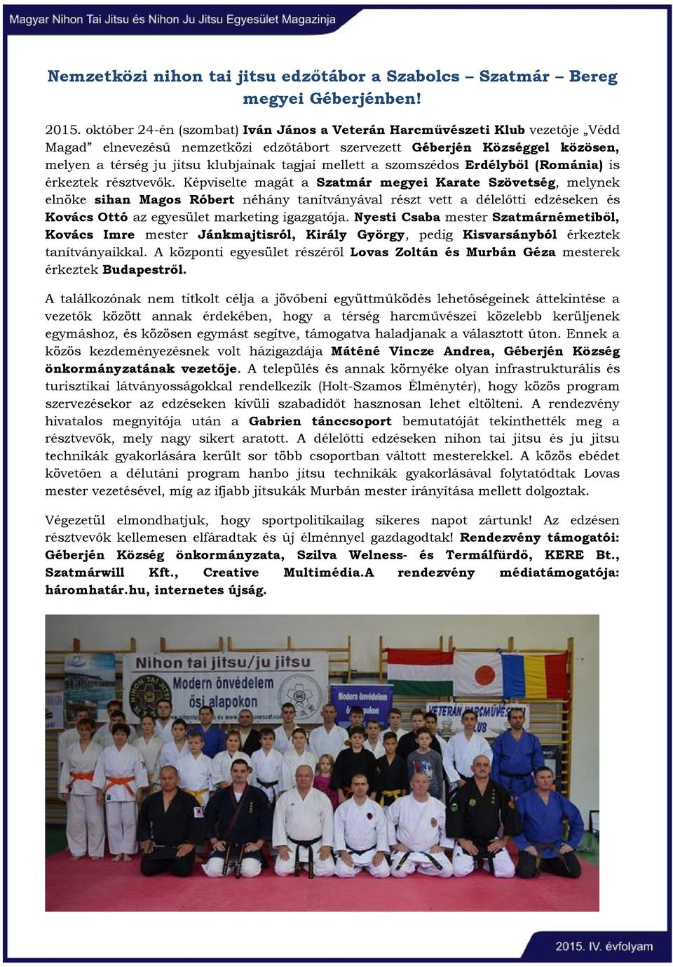 mellett a szomszédos Erdélyből (Románia) is érkeztek résztvevők.