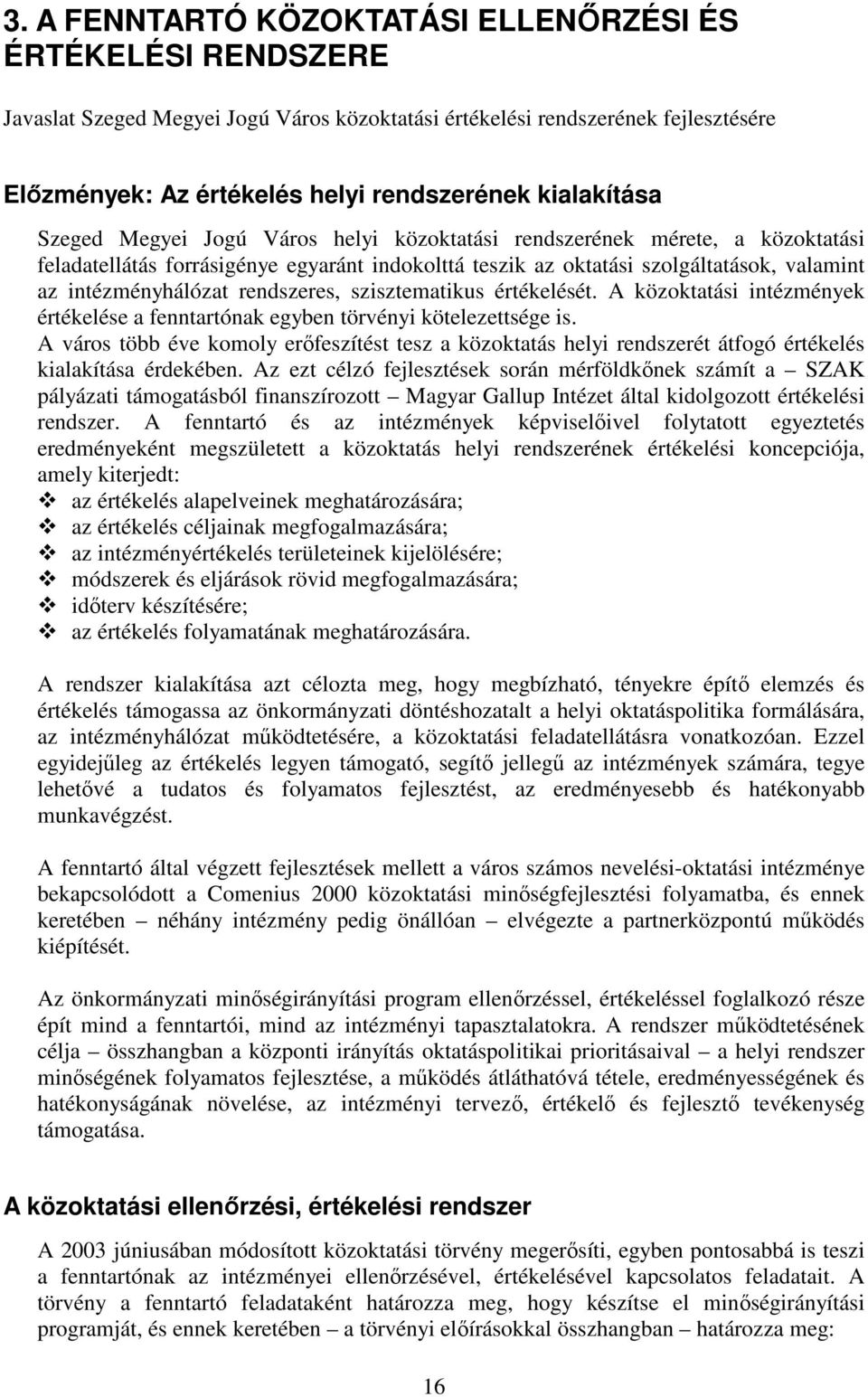 intézményhálózat rendszeres, szisztematikus értékelését. A közoktatási intézmények értékelése a fenntartónak egyben törvényi kötelezettsége is.