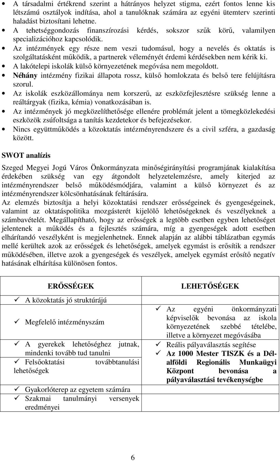 Az intézmények egy része nem veszi tudomásul, hogy a nevelés és oktatás is szolgáltatásként mőködik, a partnerek véleményét érdemi kérdésekben nem kérik ki.