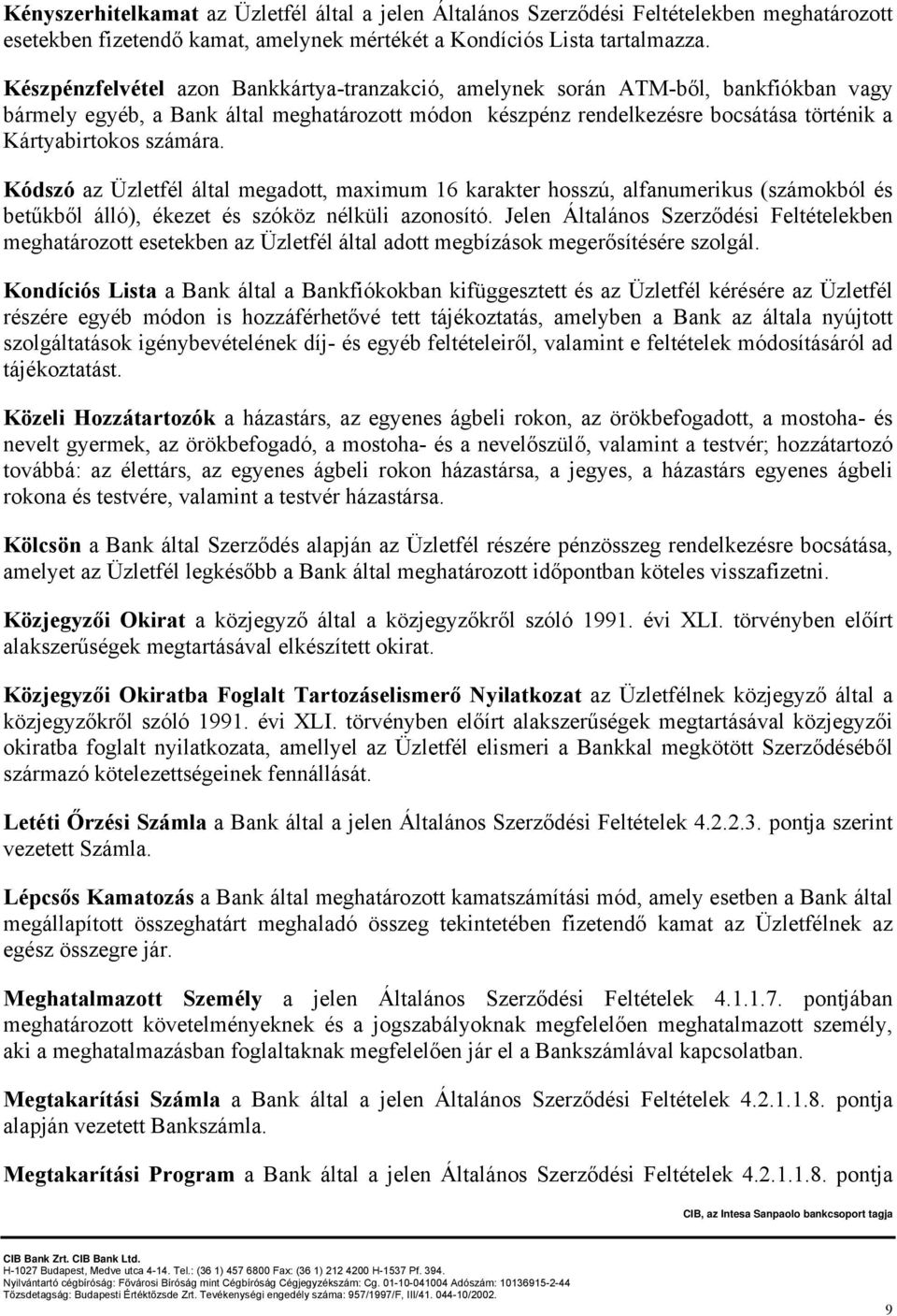 számára. Kódszó az Üzletfél által megadott, maximum 16 karakter hosszú, alfanumerikus (számokból és betűkből álló), ékezet és szóköz nélküli azonosító.