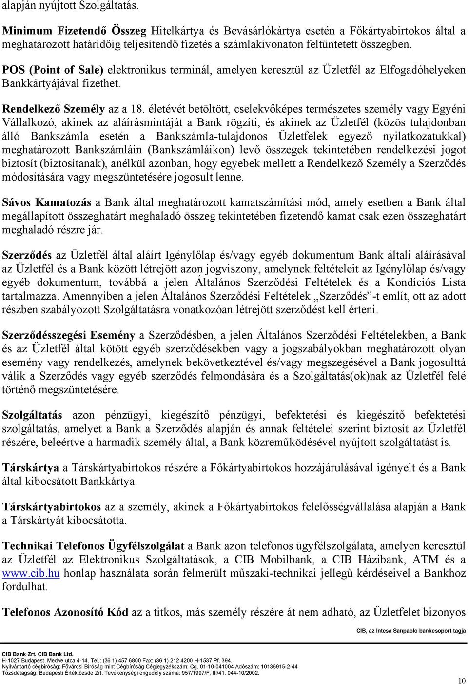 POS (Point of Sale) elektronikus terminál, amelyen keresztül az Üzletfél az Elfogadóhelyeken Bankkártyájával fizethet. Rendelkező Személy az a 18.