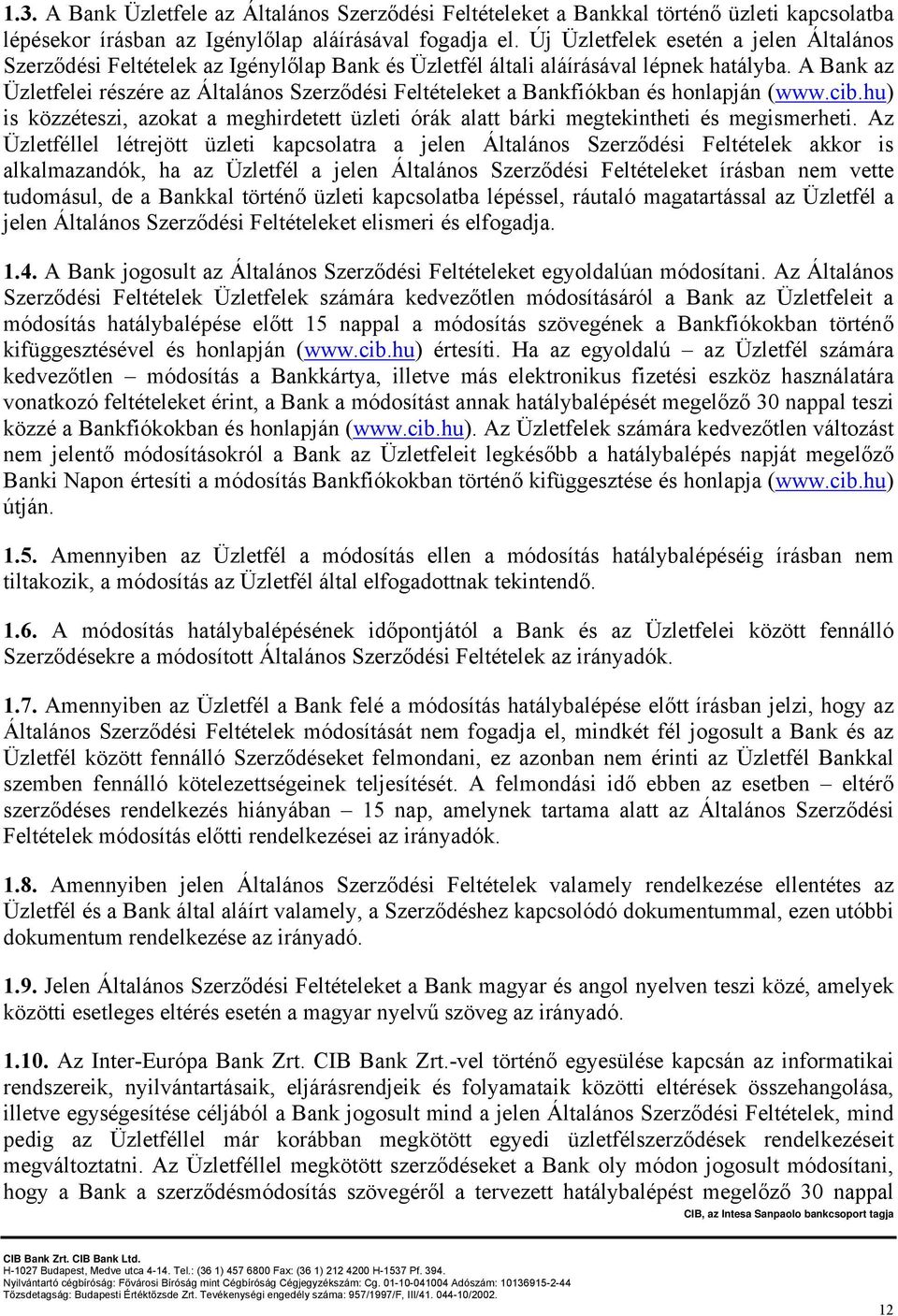 A Bank az Üzletfelei részére az Általános Szerződési Feltételeket a Bankfiókban és honlapján (www.cib.hu) is közzéteszi, azokat a meghirdetett üzleti órák alatt bárki megtekintheti és megismerheti.