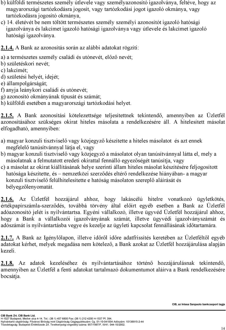 életévét be nem töltött természetes személy személyi azonosítót igazoló hatósági igazolványa és lakcímet igazoló hatósági igazolványa vagy útlevele és lakcímet igazoló hatósági igazolványa. 2.1.4.