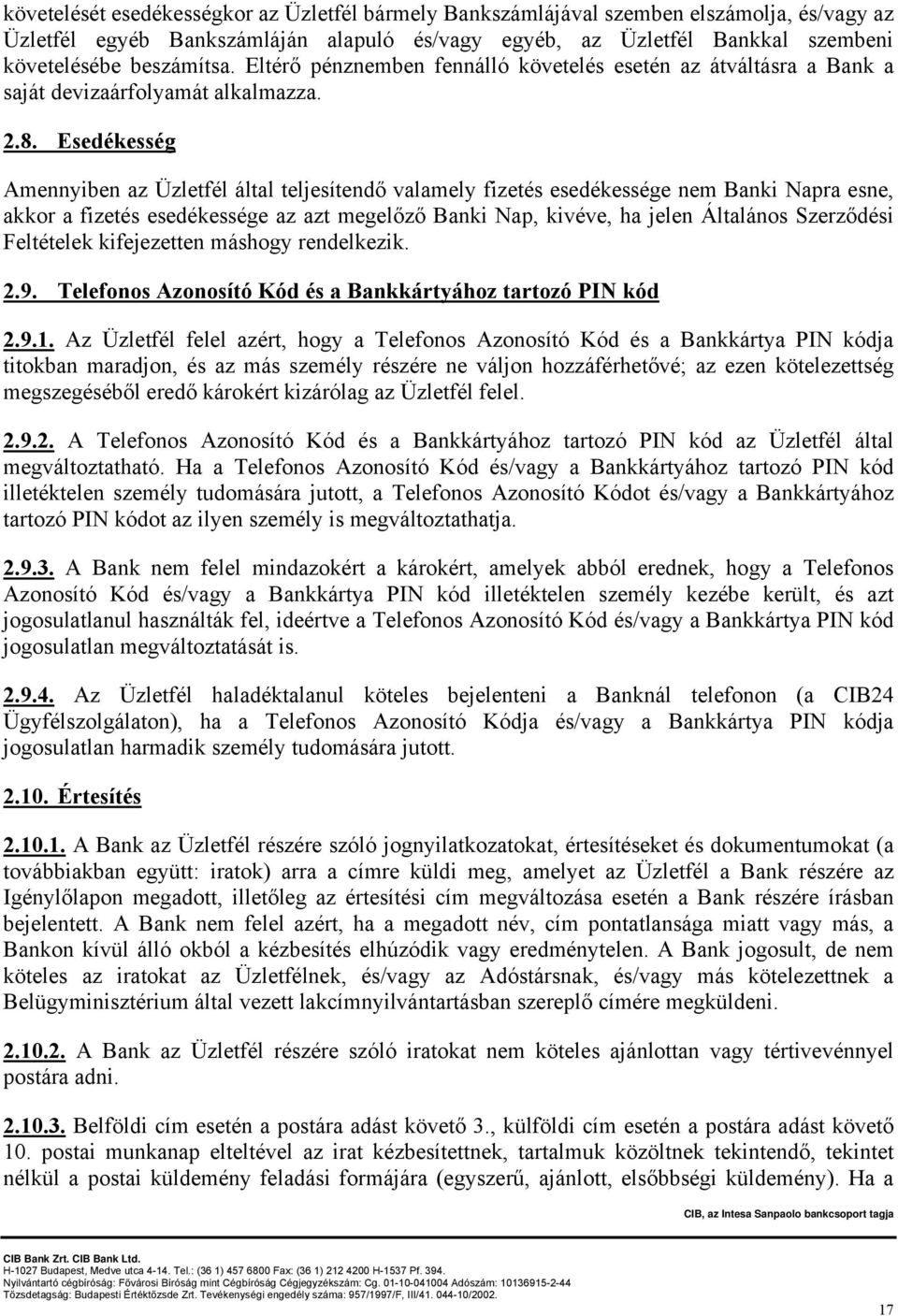 Esedékesség Amennyiben az Üzletfél által teljesítendő valamely fizetés esedékessége nem Banki Napra esne, akkor a fizetés esedékessége az azt megelőző Banki Nap, kivéve, ha jelen Általános Szerződési