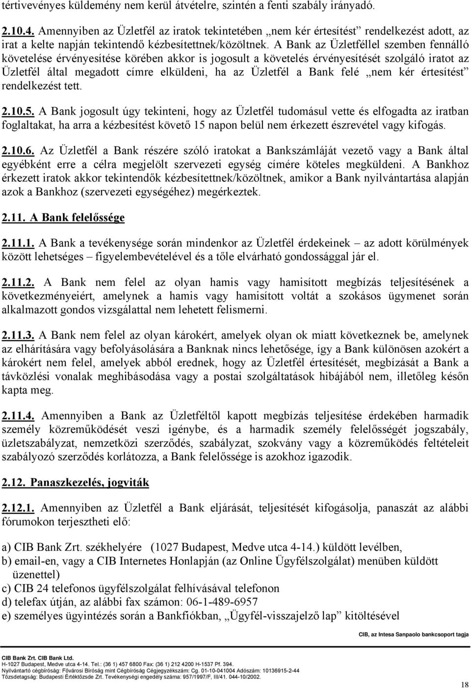 A Bank az Üzletféllel szemben fennálló követelése érvényesítése körében akkor is jogosult a követelés érvényesítését szolgáló iratot az Üzletfél által megadott címre elküldeni, ha az Üzletfél a Bank