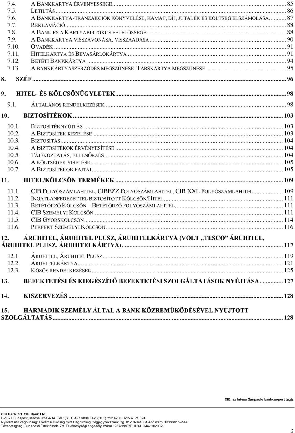 A BANKKÁRTYASZERZŐDÉS MEGSZŰNÉSE, TÁRSKÁRTYA MEGSZŰNÉSE... 95 8. SZÉF... 96 9. HITEL- ÉS KÖLCSÖNÜGYLETEK... 98 9.1. ÁLTALÁNOS RENDELKEZÉSEK... 98 10. BIZTOSÍTÉKOK... 103 10.1. BIZTOSÍTÉKNYÚJTÁS.