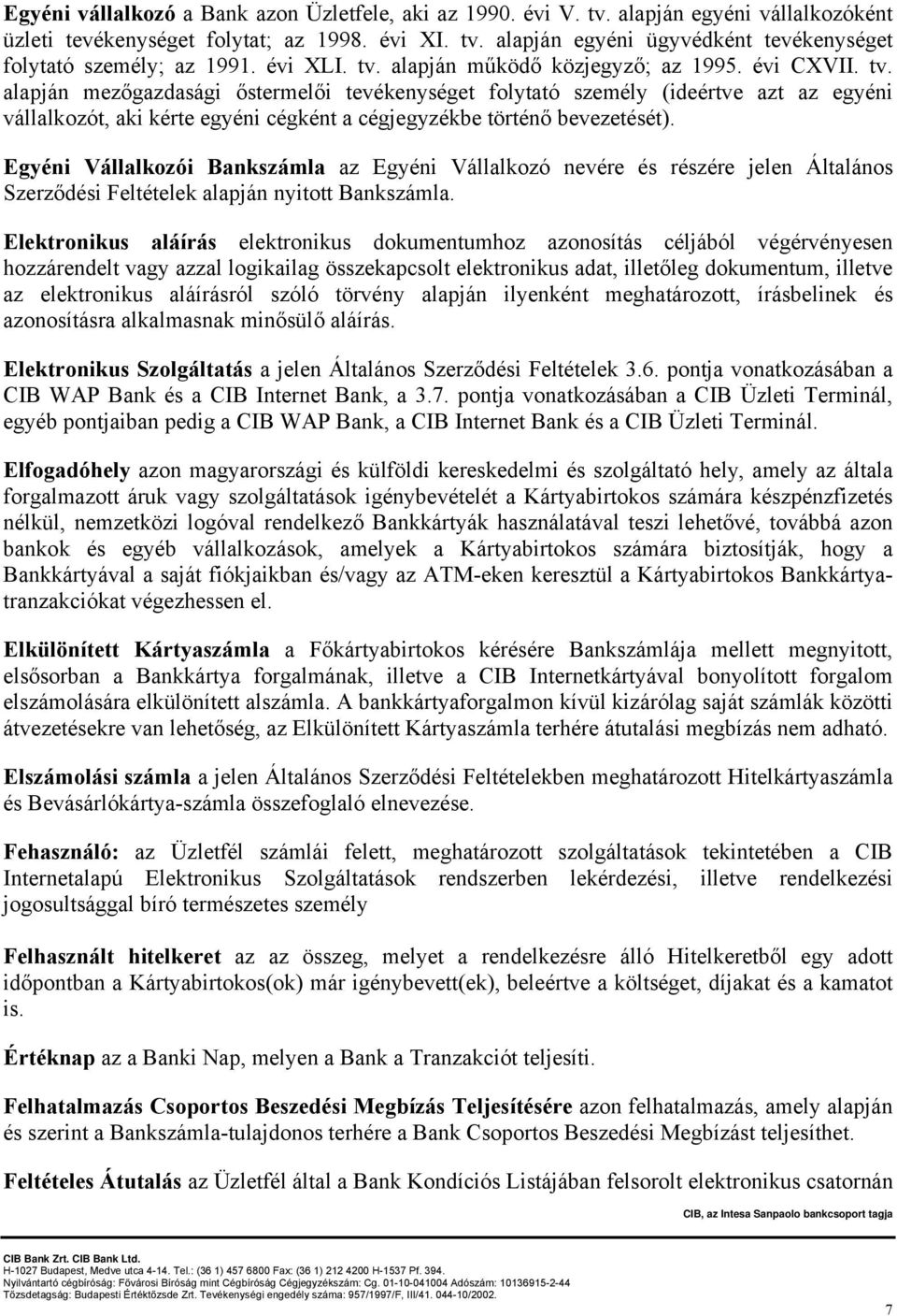 Egyéni Vállalkozói Bankszámla az Egyéni Vállalkozó nevére és részére jelen Általános Szerződési Feltételek alapján nyitott Bankszámla.