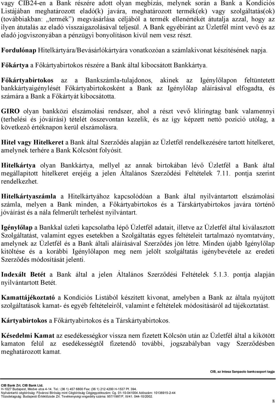 A Bank egyébiránt az Üzletfél mint vevő és az eladó jogviszonyában a pénzügyi bonyolításon kívül nem vesz részt.