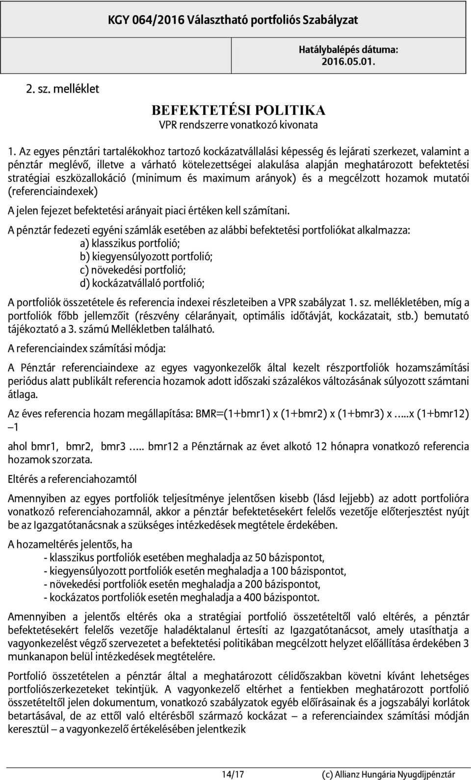 stratégiai eszközallokáció (minimum és maximum arányok) és a megcélzott hozamok mutatói (referenciaindexek) A jelen fejezet befektetési arányait piaci értéken kell számítani.