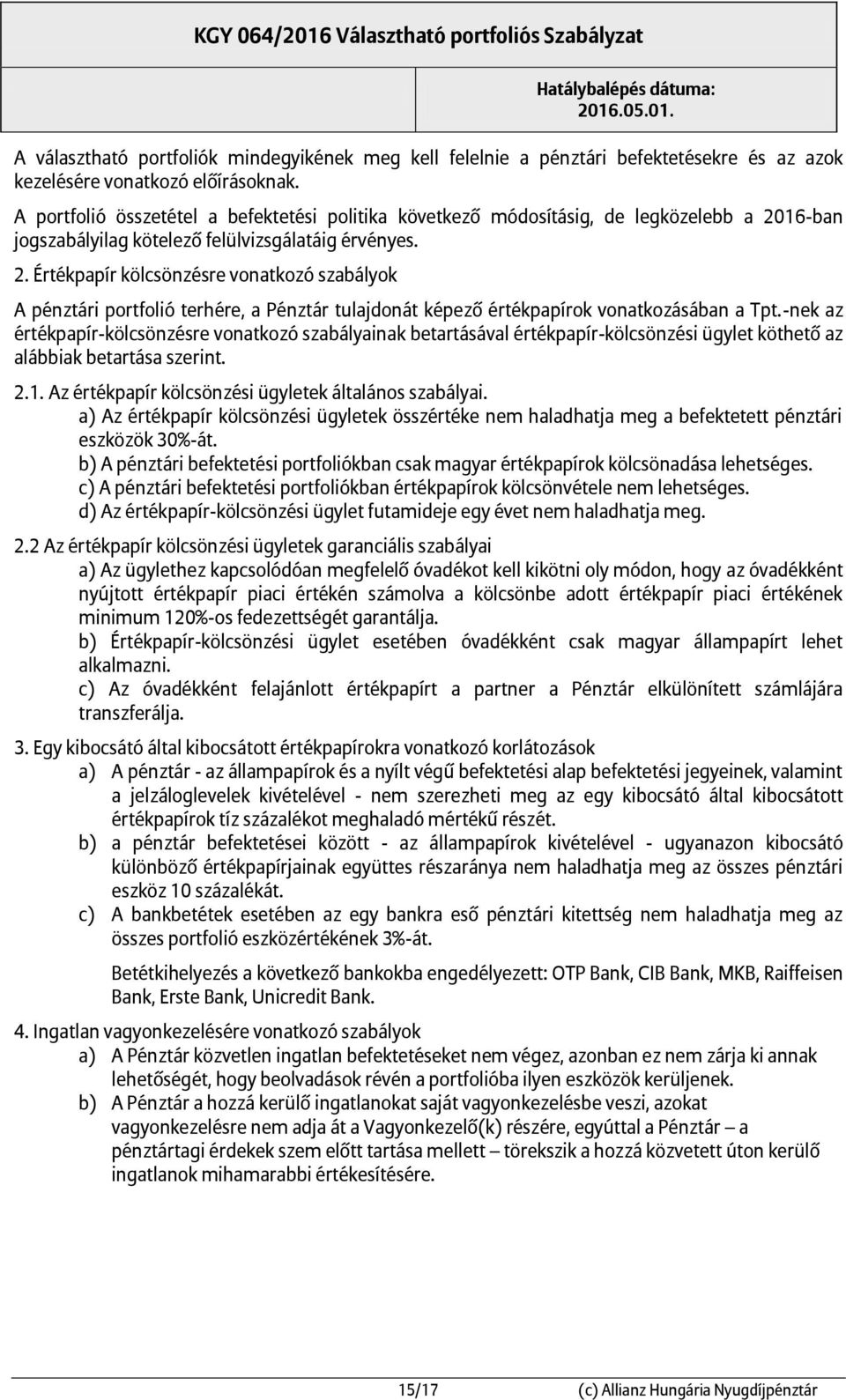 16-ban jogszabályilag kötelező felülvizsgálatáig érvényes. 2. Értékpapír kölcsönzésre vonatkozó szabályok A pénztári portfolió terhére, a Pénztár tulajdonát képező értékpapírok vonatkozásában a Tpt.