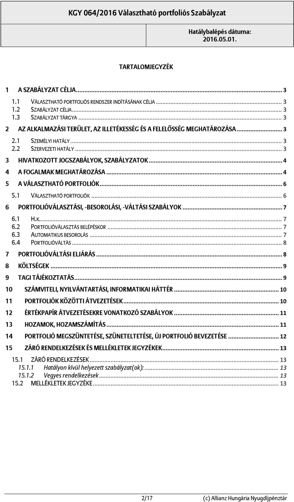 .. 4 4 A FOGALMAK MEGHATÁROZÁSA... 4 5 A VÁLASZTHATÓ PORTFOLIÓK... 6 5.1 VÁLASZTHATÓ PORTFOLIÓK... 6 6 PORTFOLIÓVÁLASZTÁSI, -BESOROLÁSI, -VÁLTÁSI SZABÁLYOK... 7 6.1 H.K.... 7 6.2 PORTFOLIÓVÁLASZTÁS BELÉPÉSKOR.