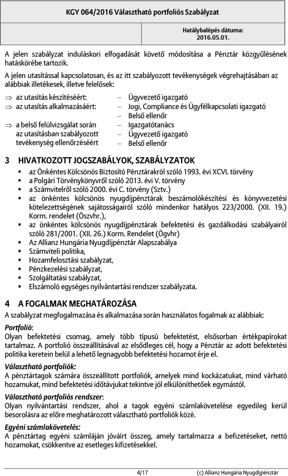 felülvizsgálat során az utasításban szabályozott tevékenység ellenőrzéséért Ügyvezető igazgató Jogi, Compliance és Ügyfélkapcsolati igazgató Belső ellenőr Igazgatótanács Ügyvezető igazgató Belső