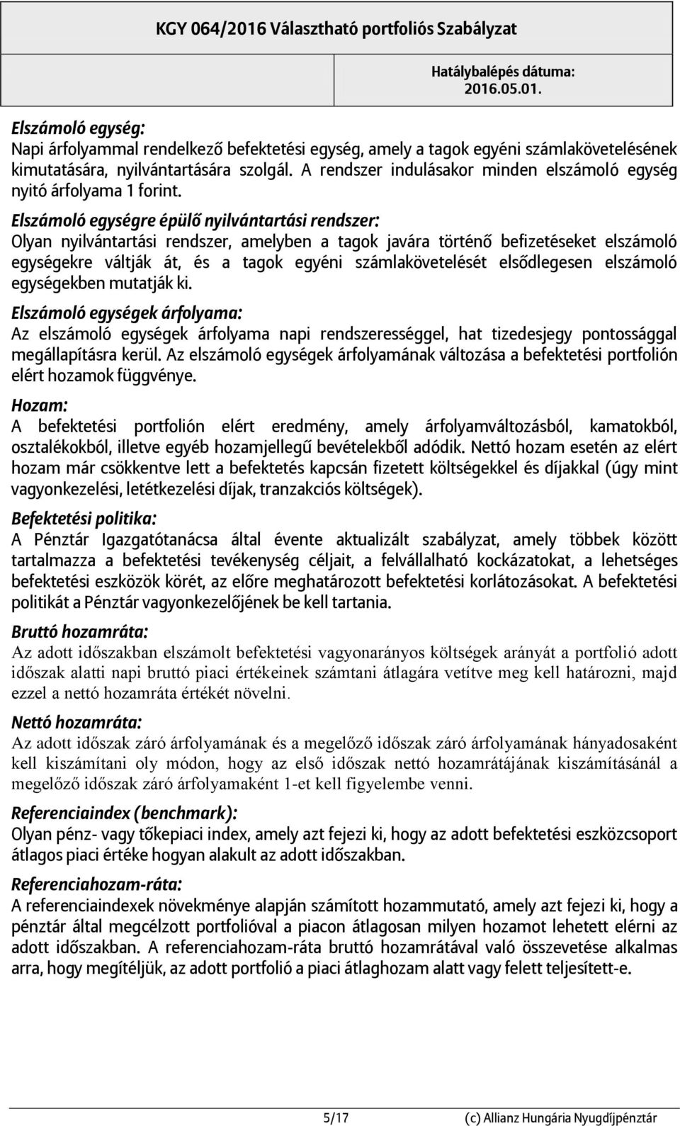 Elszámoló egységre épülő nyilvántartási rendszer: Olyan nyilvántartási rendszer, amelyben a tagok javára történő befizetéseket elszámoló egységekre váltják át, és a tagok egyéni számlakövetelését
