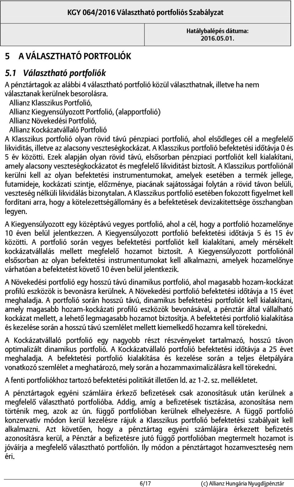 portfolió, ahol elsődleges cél a megfelelő likviditás, illetve az alacsony veszteségkockázat. A Klasszikus portfolió befektetési időtávja 0 és 5 év közötti.